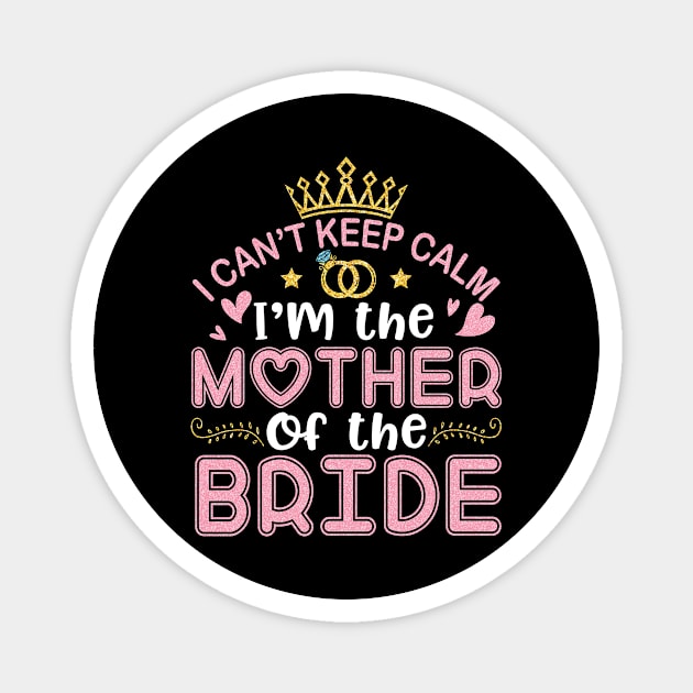 I Can't Keep Calm I'm The Mother Of The Bride Husband Wife Magnet by joandraelliot